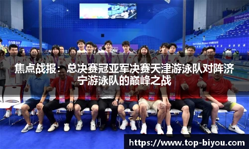 焦点战报：总决赛冠亚军决赛天津游泳队对阵济宁游泳队的巅峰之战
